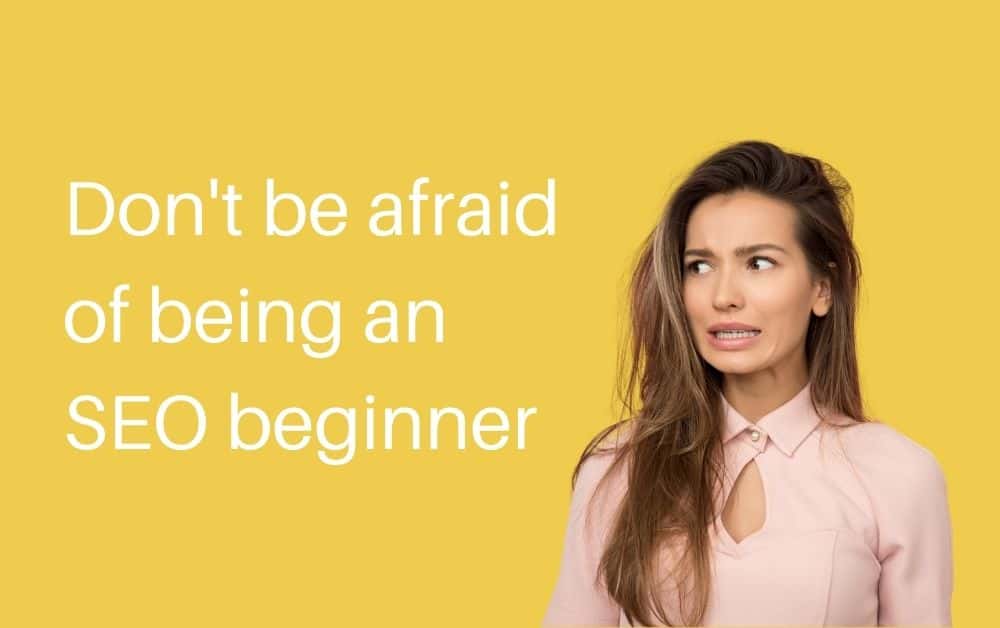 do not be afraid of being an SEO beginner